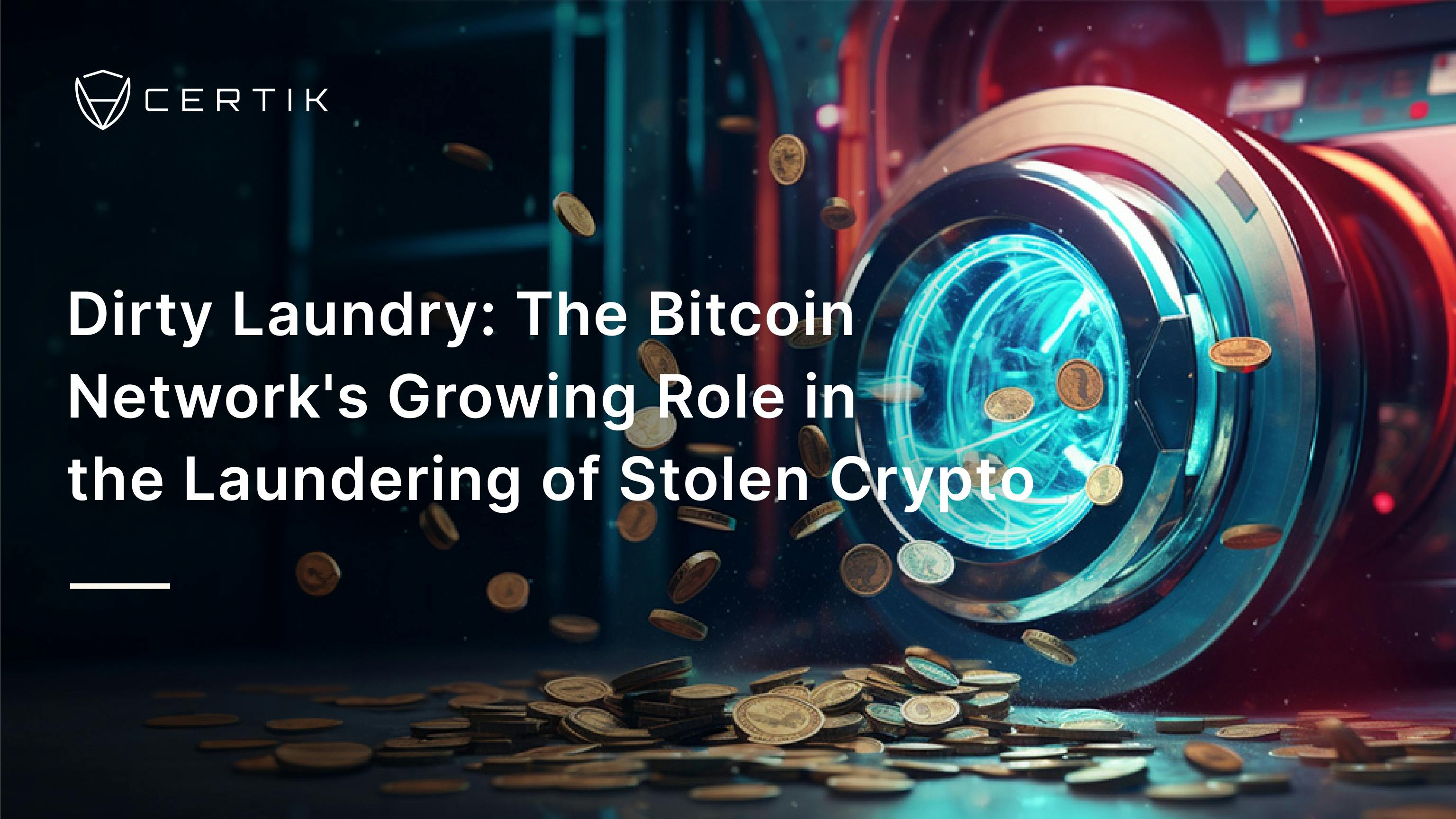 Dirty Laundry: The Bitcoin Network's Growing Role in the Laundering of Stolen Crypto