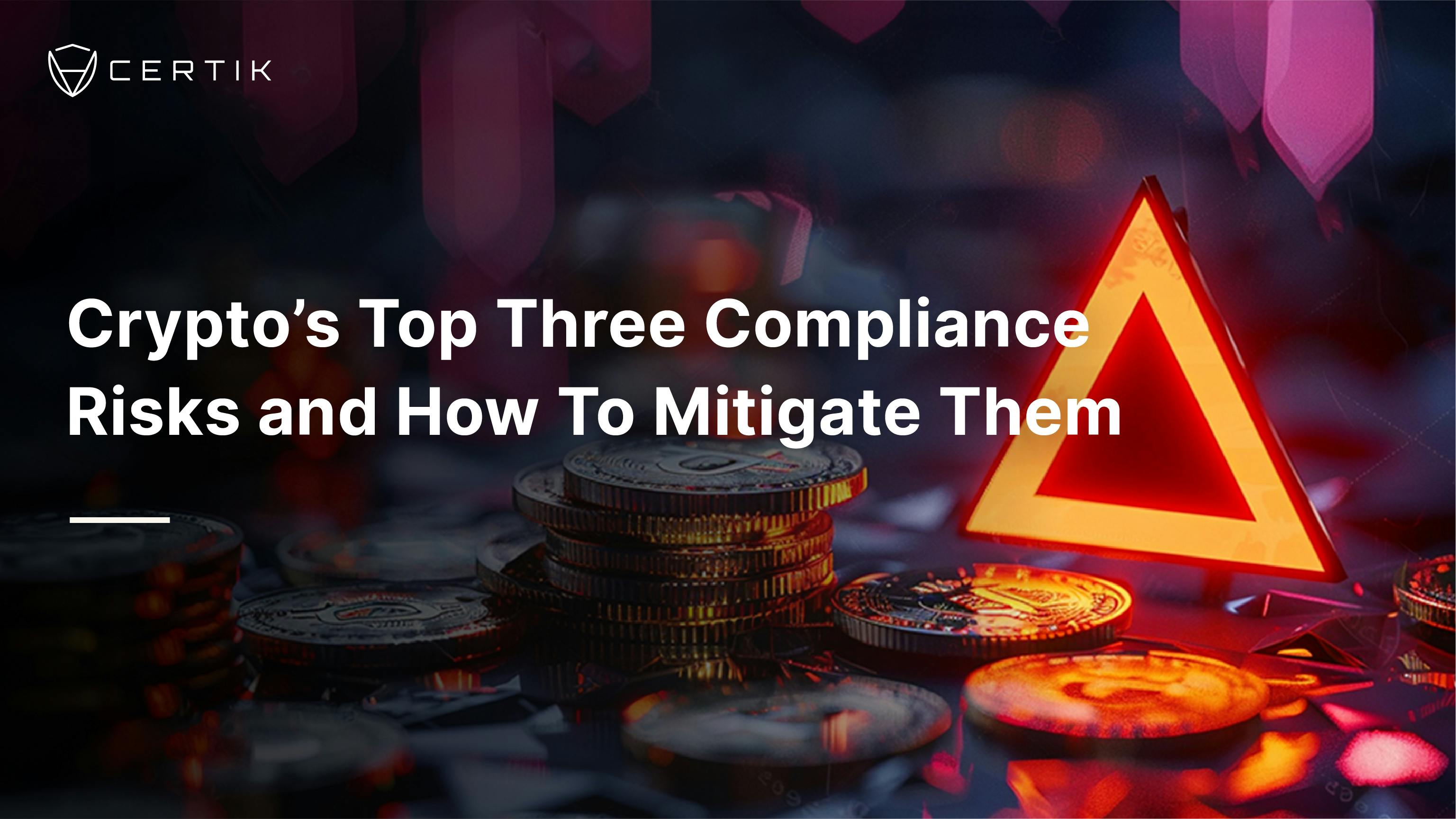 Crypto’s Top Three Compliance Risks and How To Mitigate Them