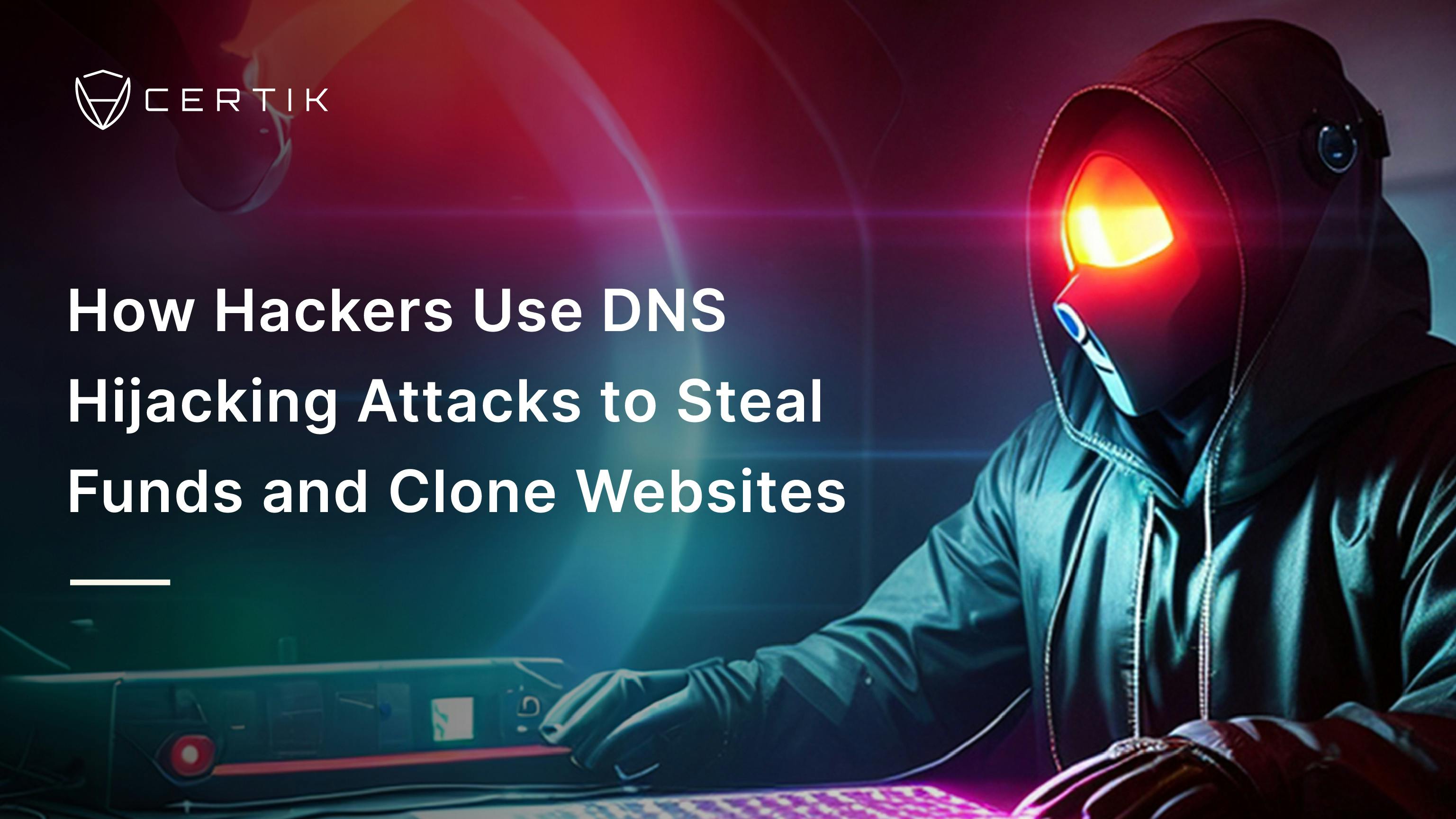 How Hackers Use DNS Hijacking Attacks to Steal Funds and Clone Websites